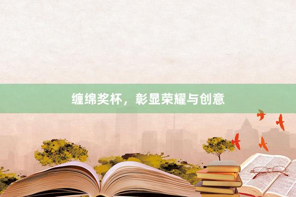 缠绵奖杯，彰显荣耀与创意